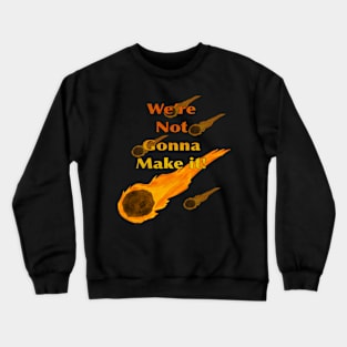 We’re Not Gonna Make It! (Comets) Crewneck Sweatshirt